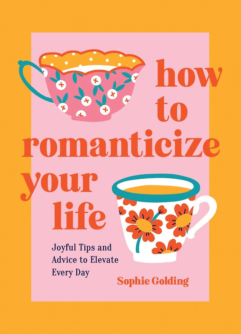 How to Romanticize Your Life: Joyful Tips and Advice Elevate Every Day