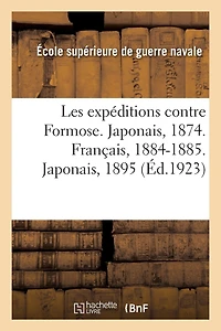 Les Expéditions Contre Formose. Japonais, 1874. Français, 1884-1885. Japonais, 1895