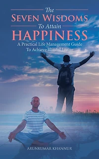 The Seven Wisdoms To Attain Happiness: A Practical Life Management Guide Achieve Blissful Living