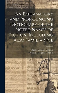 An Explanatory and Pronouncing Dictionary of the Noted Names of Fiction, Including Also Familiar Pse