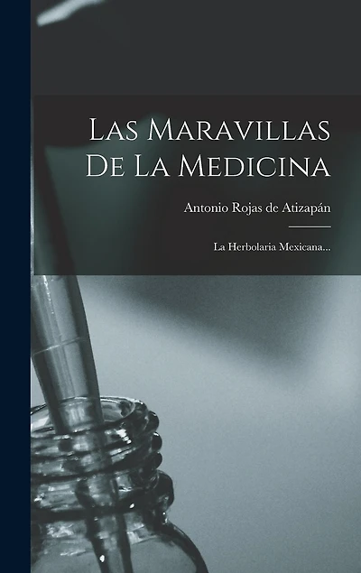 Las Maravillas De La Medicina: La Herbolaria Mexicana...