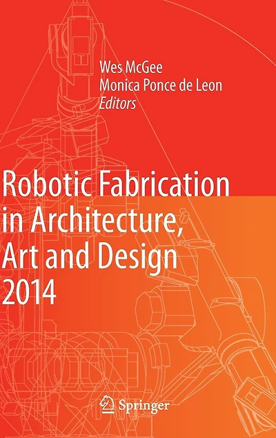 Robotic Fabrication Architecture, Art and Design 2014