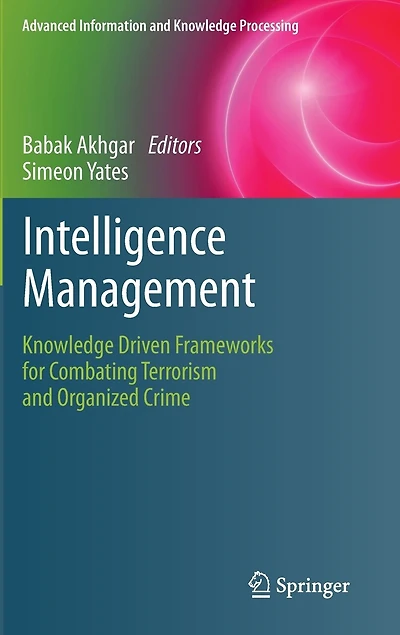 Intelligence Management: Knowledge Driven Frameworks for Combating Terrorism and Organized Crime