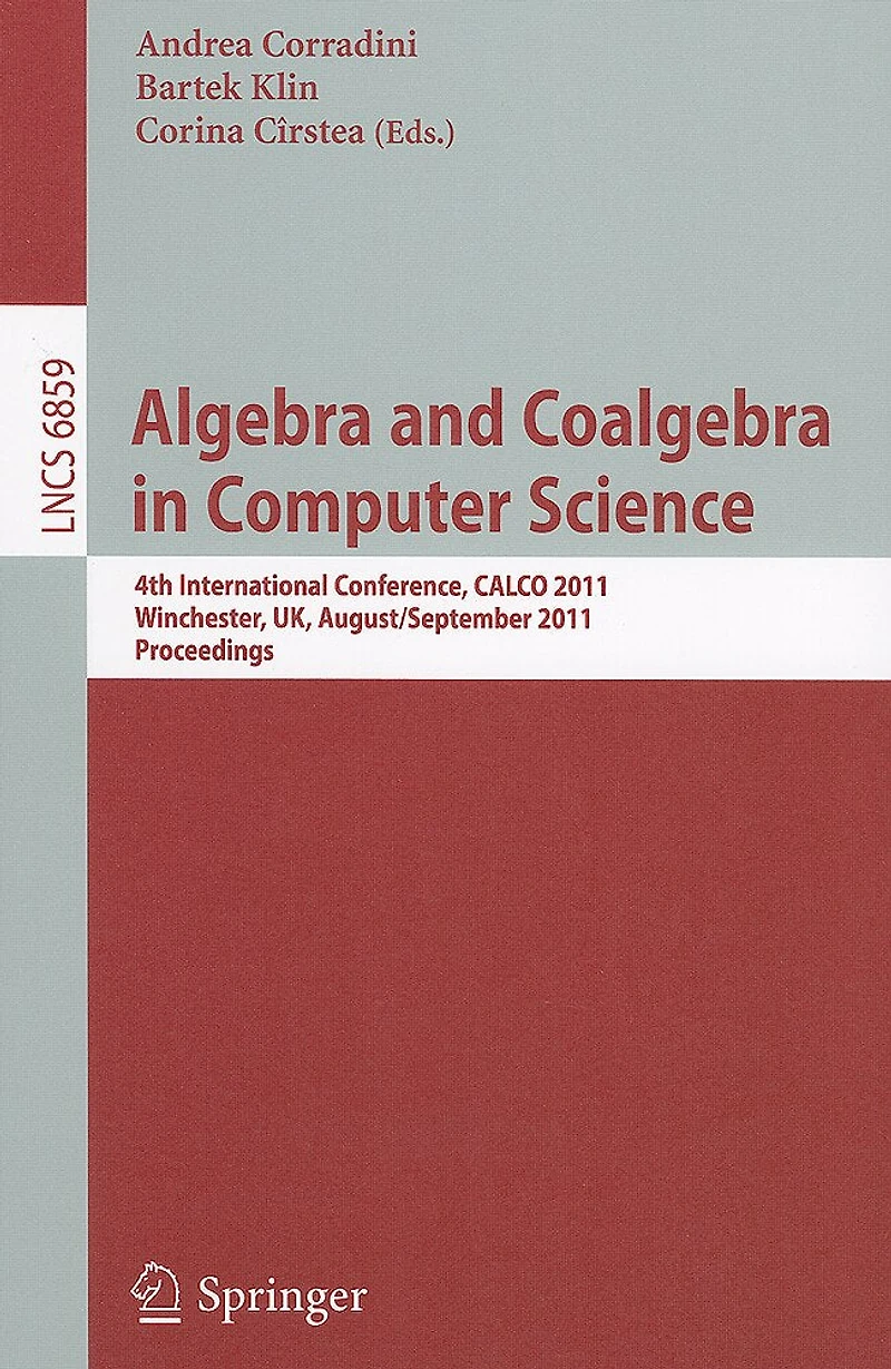 Algebra and Coalgebra in Computer Science: 4th International Conference, CALCO 2011, Winchester, UK, August 30 - September 2, 2011, Proceedings