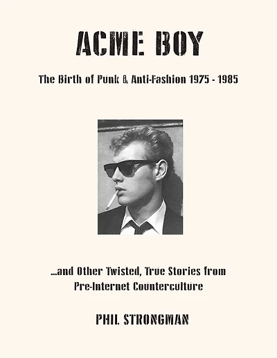 Acme BOY: The Birth of Punk & Anti-Fashion 1975 - 1985...and Other Twisted, True Stories from Pre-Internet Counterculture