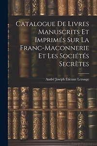 Catalogue de Livres Manuscrits et Imprimés sur la Franc-Maconnerie et les Sociétés Secrètes