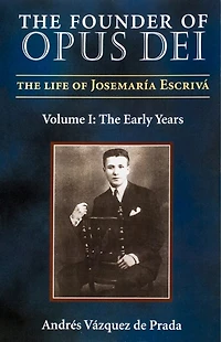 The Founder of Opus Dei, Volume I - Early Years