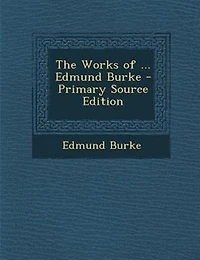 The Works of ... Edmund Burke - Primary Source Edition