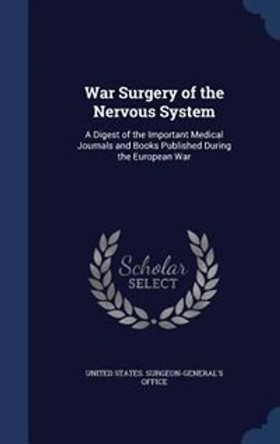 War Surgery of the Nervous System, 1917: A Digest Important Medical Journals and Books Published During European (Classic Rep