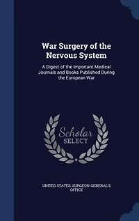War Surgery of the Nervous System, 1917: A Digest Important Medical Journals and Books Published During European (Classic Rep