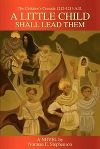 A Little Child Shall Lead Them: The Children's Crusade 1212-1213 A.D.