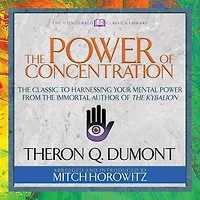 The Power of Concentration (Condensed Classics): Classic to Harnessing Your Mental from Immortal Author Kybalion