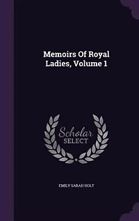 Memoirs Of Royal Ladies, Volume 1