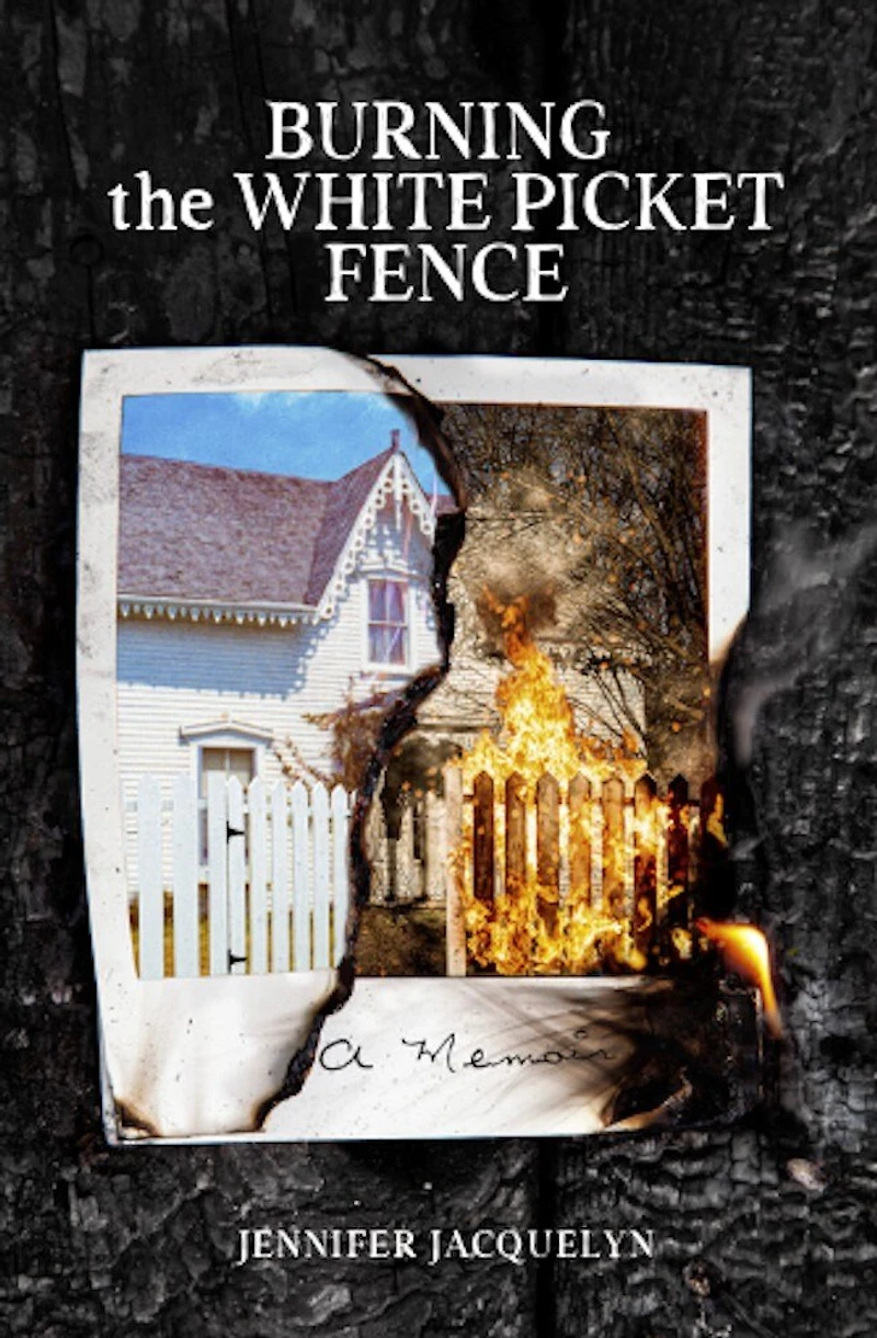 Burning the White Picket Fence: A Memoir