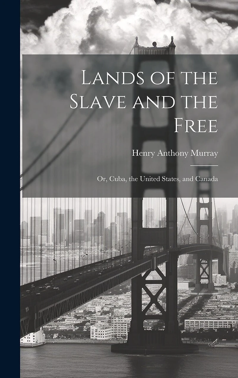 Lands of the Slave and the Free: Or, Cuba, the United States, and Canada