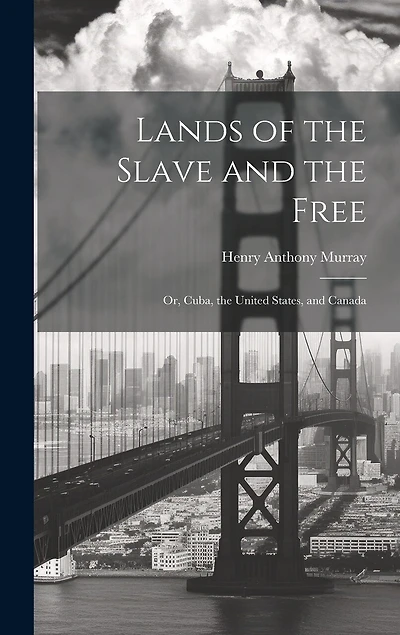 Lands of the Slave and the Free: Or, Cuba, the United States, and Canada