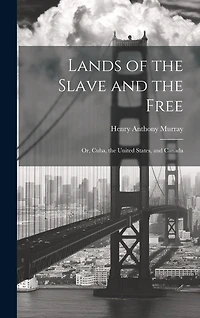 Lands of the Slave and the Free: Or, Cuba, the United States, and Canada
