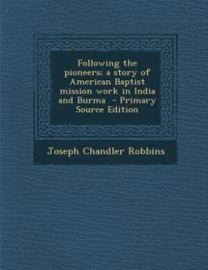 Following the Pioneers; a Story of American Baptist Mission Work India and Burma