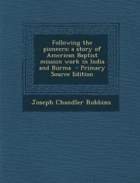 Following the Pioneers; a Story of American Baptist Mission Work India and Burma