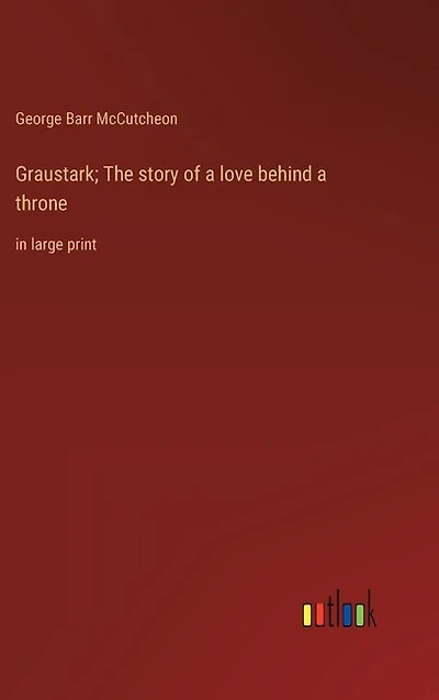 Graustark; The story of a love behind a throne: in large print