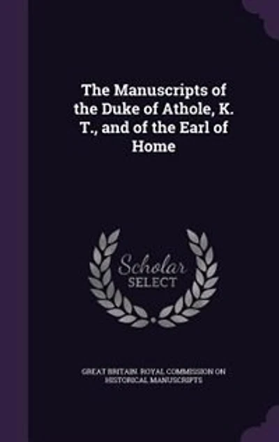 the Manuscripts of Duke Athole, K. T., and Earl Home