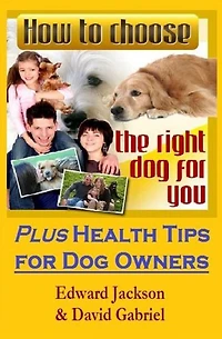 How To Choose The Right Dog For You: Plus Health Tips for Dog Owners