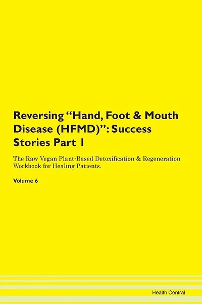 Reversing Hand, Foot & Mouth Disease (hfmd): Success Stories Part 1 The Raw Vegan Plant-based Detoxification & Regeneration Workbook For Healing