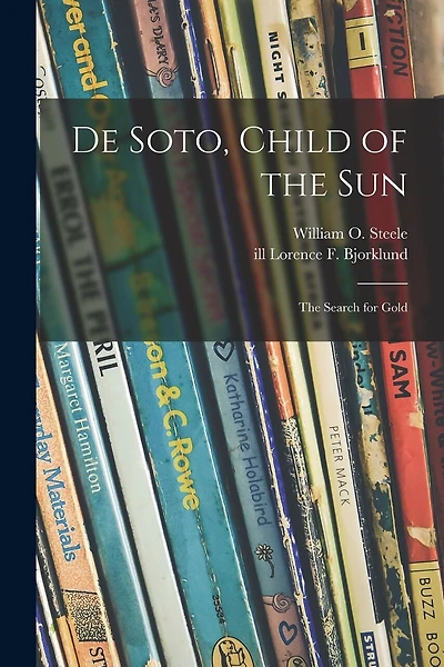 De Soto, Child of the Sun: the Search for Gold