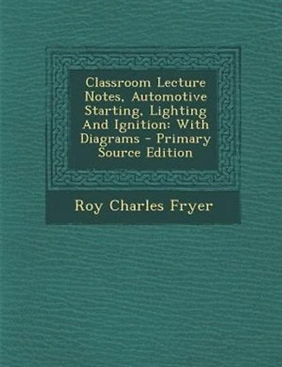 Classroom Lecture Notes, Automotive Starting, Lighting And Ignition: With Diagrams - Primary Source Edition