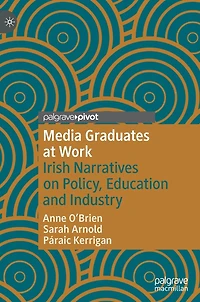 Media Graduates At Work: Irish Narratives On Policy, Education And Industry