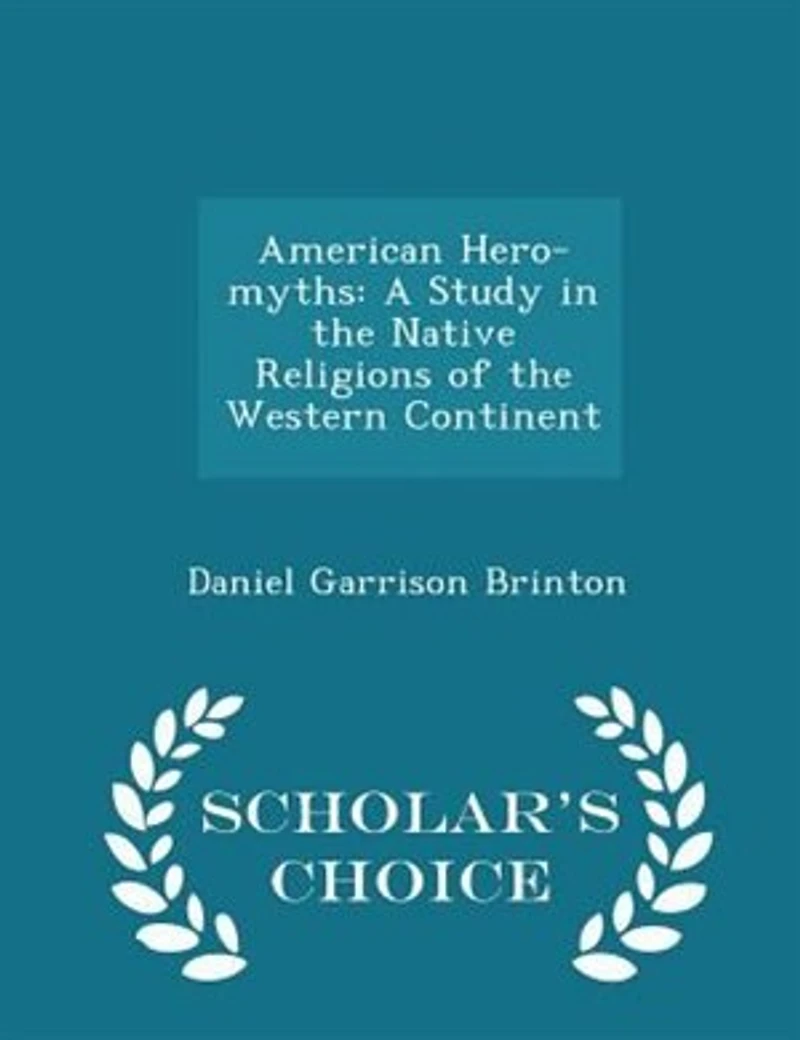 American Hero-myths: A Study the Native Religions of Western Continent