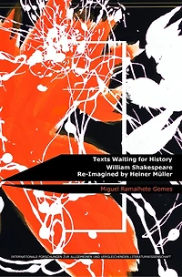 Texts Waiting for History: William Shakespeare Re-Imagined by Heiner Müller