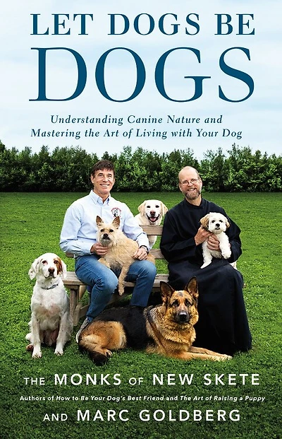 Let Dogs Be Dogs: Understanding Canine Nature And Mastering The Art Of Living With Your Dog