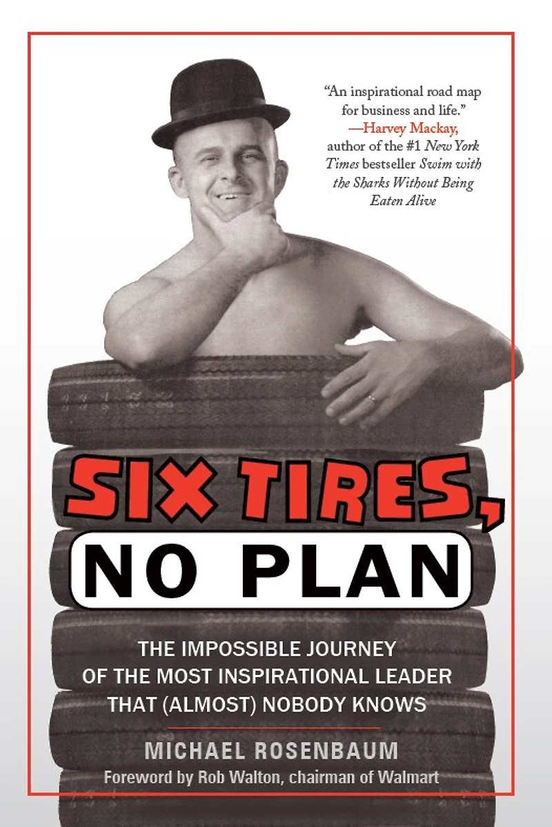 Six Tires, No Plan: The Impossible Journey of the Most Inspirational Leader That (Almost) Nobody Knows