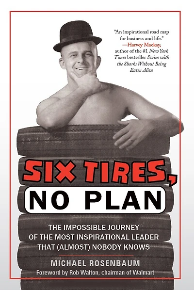 Six Tires, No Plan: The Impossible Journey of the Most Inspirational Leader That (Almost) Nobody Knows