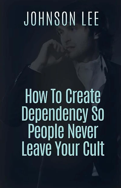 How To Create Dependency So People Never Leave Your Cult