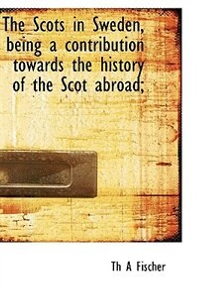 the Scots Sweden, being a contribution towards history of Scot abroad; - Scholar's Choice Edition