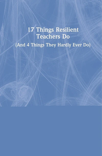 17 Things Resilient Teachers Do: (and 4 They Hardly Ever Do)