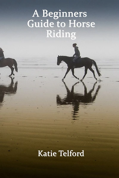 A Beginners Guide to Horse Riding: The Horse Rider's Handbook