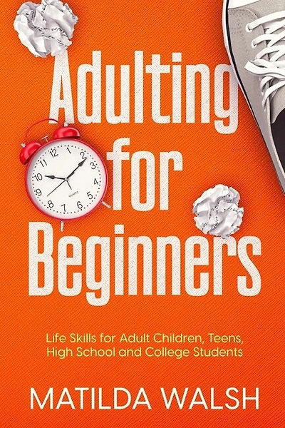 Adulting for Beginners - Life Skills for Adult Children, Teens