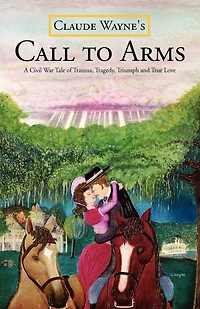 Call to Arms: A Civil War Tale of Trauma, Tragedy, Triumph and True Love; The Kind Dynamic Story Mel Gibson Would Be Pleased T