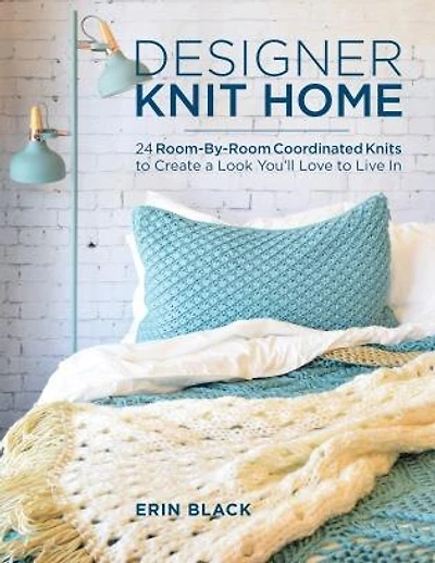 Designer Knit Home: 24 Room-By-Room Coordinated Knits to Create a Look You'll Love to Live In