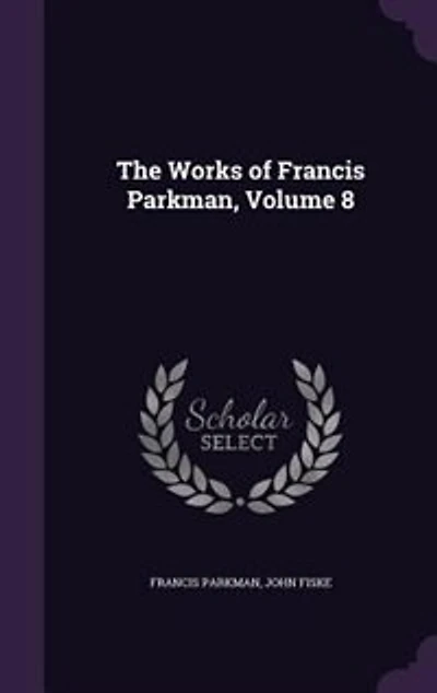 The Works of Francis Parkman, Volume 8