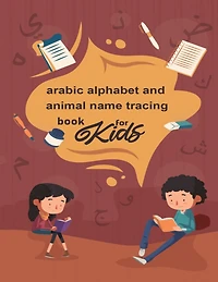 arabic alphabet and animal name tracing book for kids: arabic alphabet and animal name tracing book for kids; Alif Baa Tracing and Practice Arabic Alphabet letters and the tracing of animal names