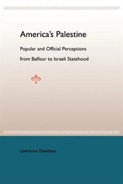America's Palestine: Popular And Official Perceptions From Balfour To Israeli Statehood