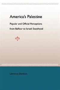 America's Palestine: Popular And Official Perceptions From Balfour To Israeli Statehood