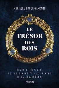 Le trésor des rois: Sacré et royauté, des rois maudits aux princes de la Renaissance