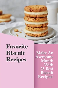 Favorite Biscuit Recipes: Make An Awesome Month With 25 Best Biscuit Recipes!: Easy Biscuit Recipe Book