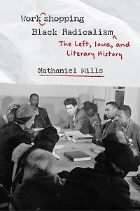 Workshopping Black Radicalism: The Left, Iowa, and Literary History
