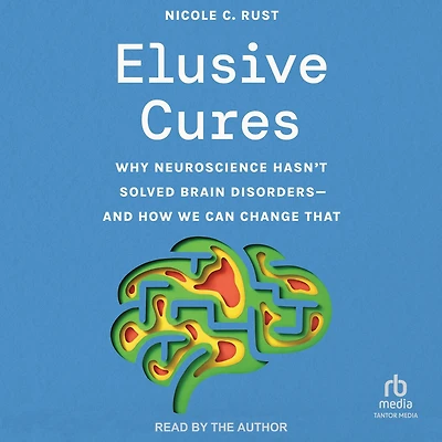 Elusive Cures: Why Neuroscience Hasn’t Solved Brain Disorders—and How We Can Change That